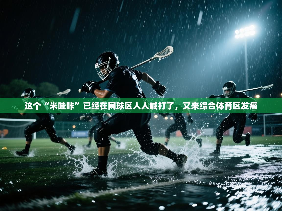爱游戏体育娱乐马竞赞助商-这个“米哇咔”已经在网球区人人喊打了，又来综合体育区发癫  第1张