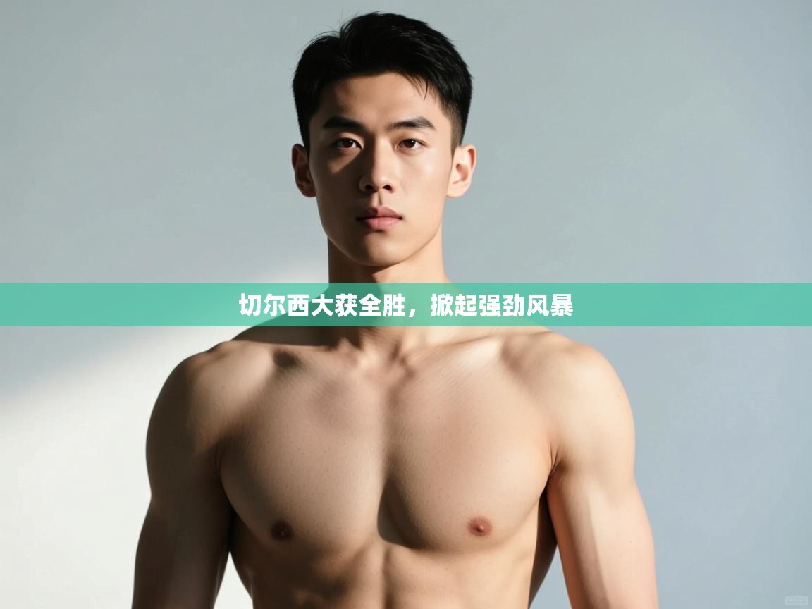 爱游戏下载-切尔西大获全胜,掀起强劲风暴 第4张