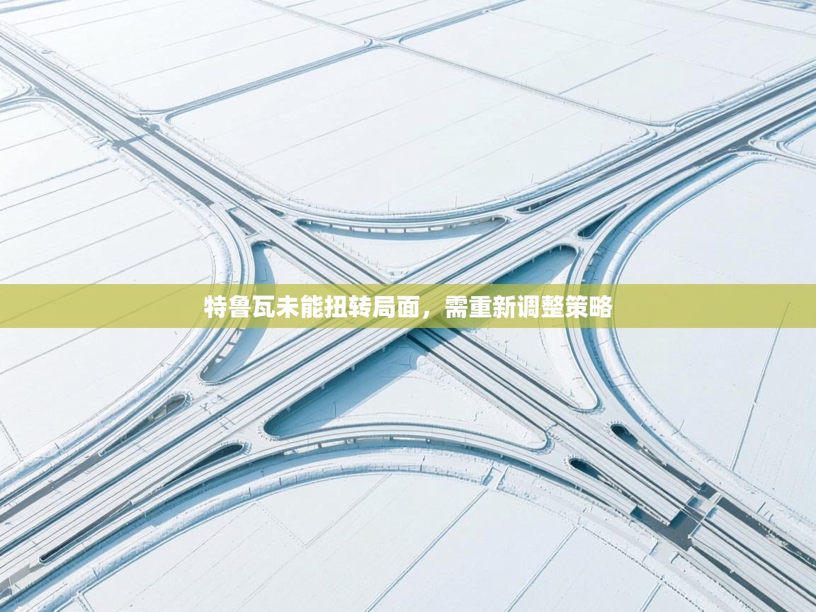 爱游戏体育娱乐罗马赞助商-特鲁瓦未能扭转局面,需重新调整策略 第4张